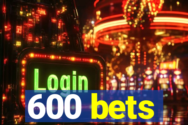 600 bets